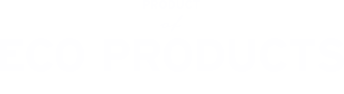 PRODUCT of ECO PRODUCTS